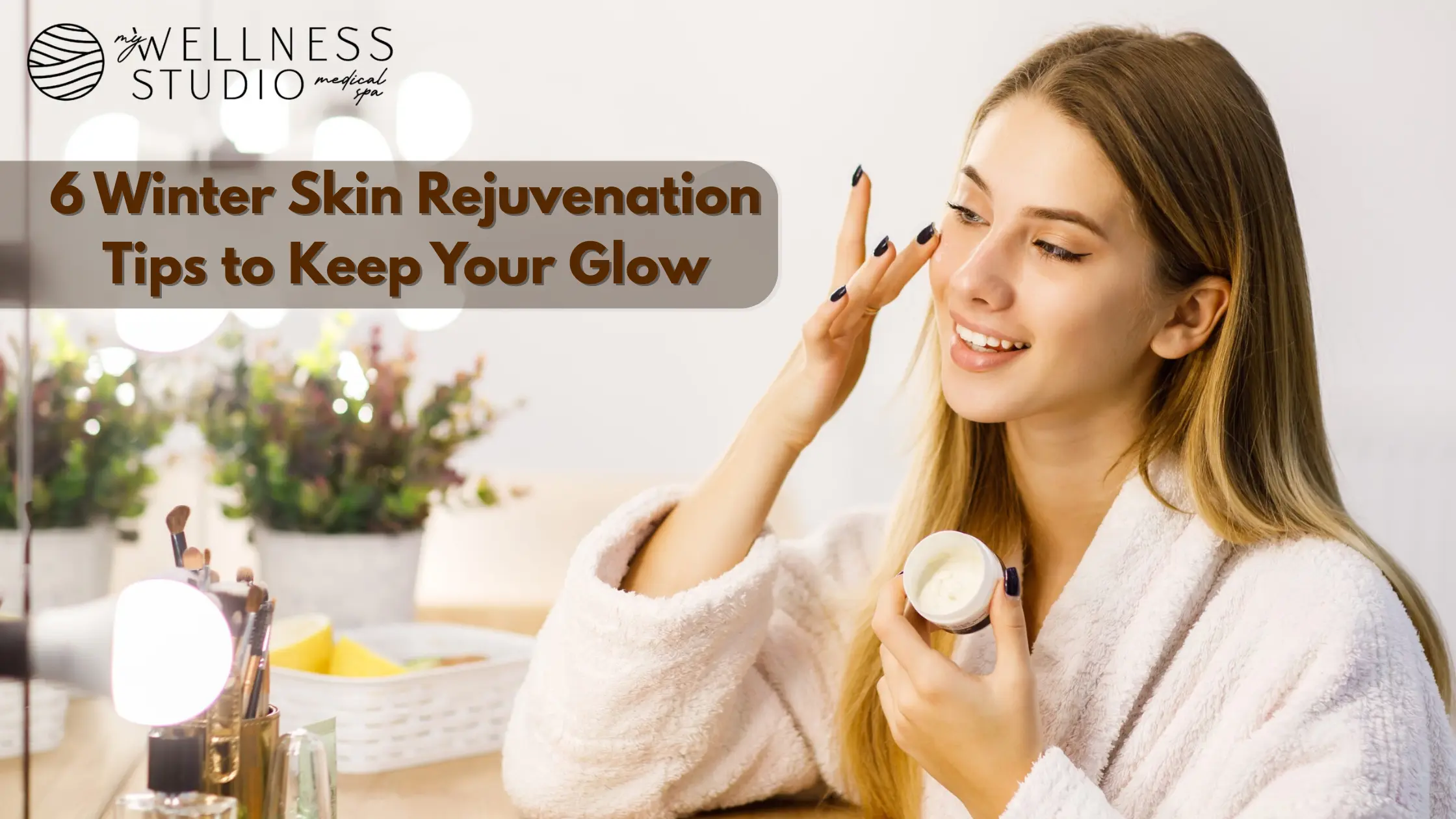 6 Winter Skin Rejuvenation Tips to Keep Your Glow